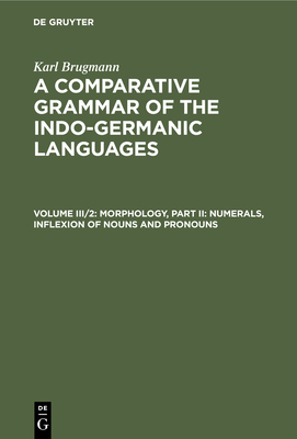 Morphology, Part II: Numerals, Inflexion of Nouns and Pronouns - Conway, R. Seymour (Translated by), and Rouse, W. H. D. (Translated by), and Brugmann, Karl