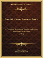 Morris's Human Anatomy, Part 3: A Complete Systematic Treatise by English and American Authors (1907)