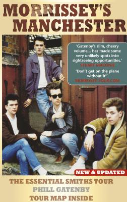 Morrissey's Manchester: The Essential Smiths Tour: 2nd Edition - Gatenby, Phil, and Maconie, Stuart (Foreword by)