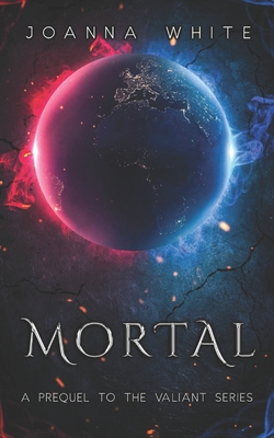 Mortal: A prequel to the Valiant Series - White, Joanna