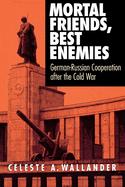 Mortal Friends, Best Enemies: German-Russian Cooperation After the Cold War