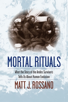 Mortal Rituals: What the Story of the Andes Survivors Tells Us about Human Evolution - Rossano, Matt, Professor