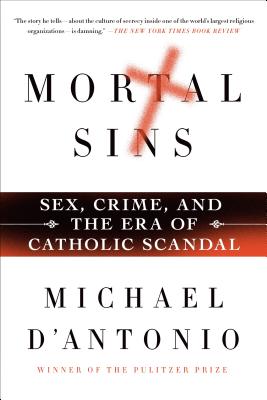 Mortal Sins: Sex, Crime, and the Era of Catholic Scandal - D'Antonio, Michael, Professor