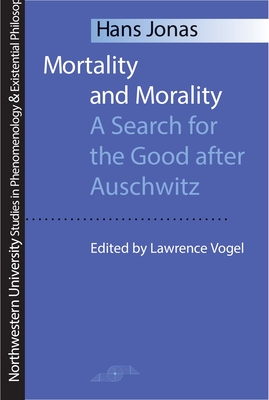 Mortality and Morality: A Search for Good After Auschwitz - Jonas, Hans, and Vogel, Lawrence (Editor)