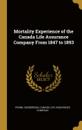Mortality Experience of the Canada Life Assurance Company From 1847 to 1893