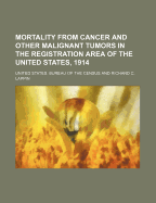 Mortality from Cancer and Other Malignant Tumors in the Registration Area of the United States, 1914 (Classic Reprint)