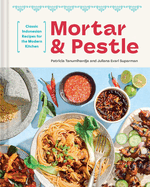 Mortar and Pestle: Classic Indonesian Recipes for the Modern Kitchen