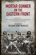 Mortar Gunner on the Eastern Front: The Memoir of Dr Hans Rehfeldt - Volume I: From the Moscow Winter Offensive to Operation Zitadelle