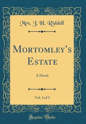 Mortomley's Estate, Vol. 3 of 3: A Novel (Classic Reprint) - Riddell, Mrs. J. H.
