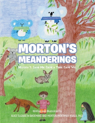 Morton's Meanderings: Mission 1: Save Me. Save a Tree. Save We. - Shoemake, Alice Elizabeth, and Koala, Morton Mortimer