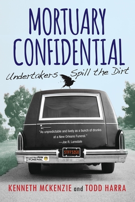 Mortuary Confidential: Undertakers Spill the Dirt - McKenzie, Kenneth, and Harra, Todd