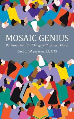 Mosaic Genius: Building Beautiful Things with Broken Pieces - Jackson, Christal M