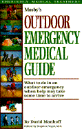 Mosby's Outdoor Emergency Medical Guide: What to Do in an Outdoor Emergency When Help May Take Some Time to Arrive