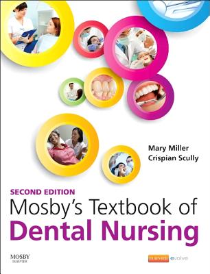 Mosby's Textbook of Dental Nursing - Miller, Mary, RN, Msn, Ccrn, and Scully, Crispian, MD, PhD