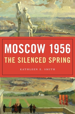 Moscow 1956: The Silenced Spring - Smith, Kathleen E