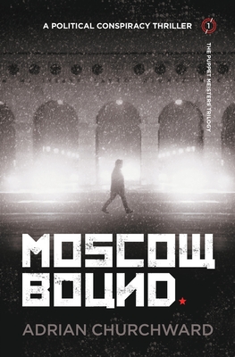 Moscow Bound: A political conspiracy thriller - Churchward, Adrian