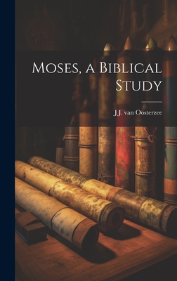 Moses, a Biblical Study - Oosterzee, J J Van