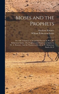 Moses and the Prophets: The Old Testament in the Jewish Church, by Prof. W. Robertson Smith: The Prophets and Prophecy in Israel, by Dr. A. Kuenen: And the Prophets of Israel, by W. Robertson Smith, Ll. D