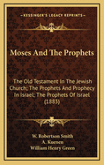 Moses and the Prophets: The Old Testament in the Jewish Church; The Prophets and Prophecy in Israel; The Prophets of Israel (1883)