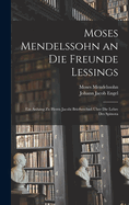 Moses Mendelssohn an Die Freunde Lessings: Ein Anhang Zu Herrn Jacobi Briefwechsel ber Die Lehre Des Spinoza