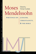 Moses Mendelssohn: Writings on Judaism, Christianity, & the Bible