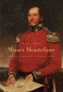 Moses Montefiore: Jewish Liberator, Imperial Hero