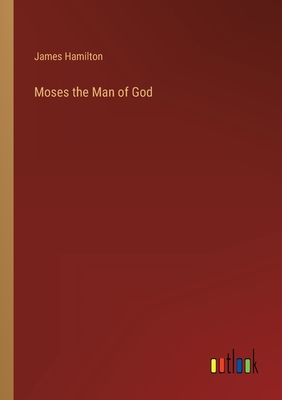 Moses the Man of God - Hamilton, James