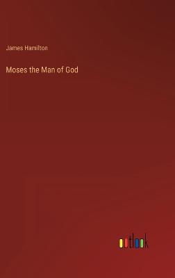 Moses the Man of God - Hamilton, James