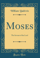 Moses: The Servant of the Lord (Classic Reprint)