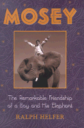 Mosey: The Remarkable Friendship of a Boy and His Elephant - Helfer, Ralph D