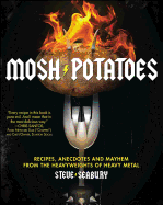 Mosh Potatoes: Recipes, Anecdotes and Mayhem from the Heavyweights of Heavy Metal