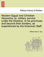 Moslem Egypt and Christian Abyssinia; Or, Military Service Under the Khedive, in His Provinces and Beyond Their Borders, as Experienced by the American Staff. - Scholar's Choice Edition