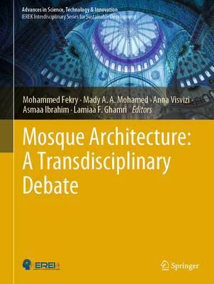 Mosque Architecture: A Transdisciplinary Debate - Fekry, Mohammed (Editor), and Mohamed, Mady A a (Editor), and Visvizi, Anna (Editor)