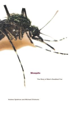 Mosquito: The Story of Man's Deadliest Foe - D'Antonio, Michael, and Spielman, Andrew
