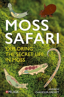 Moss Safari: Exploring the Secret Life in Moss - Chandler-Grevatt, Andrew