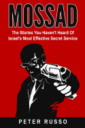 Mossad: The Stories You Haven't Heard of Israel's Most Effective Secret Service