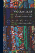 Mossamedes: Aprecia??es Sobre As Colonias Portuguezas Em Geral E Sua Organisa??o Politica--o Districto De Mossamedes Em Special: Colonos, Servi?aes E Indigenas...