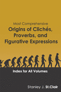Most Comprehensive Origins of Cliches, Proverbs and Figurative Expressions: Index for All Volumes