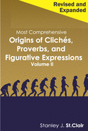 Most Comprehensive Origins of Cliches, Proverbs and Figurative Expressions Volume II: Revised and Expanded