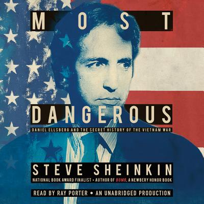 Most Dangerous: Daniel Ellsberg and the Secret History of the Vietnam War - Sheinkin, Steve, and Porter, Ray (Read by)