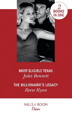 Most Eligible Texan: Most Eligible Texan / the Billionaire's Legacy - Bennett, Jules, and Ryan, Reese