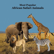 Most Popular African Safari Animals Kids Book: Great Book for Children about Safari Animals in Africa