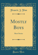 Mostly Boys: Short Stories (Classic Reprint)