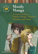 Mostly Manga: A Genre Guide to Popular Manga, Manhwa, Manhua, and Anime