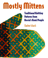 Mostly Mittens: Traditional Knitting Patterns from Russia's Komi People - Schurch, Charlene