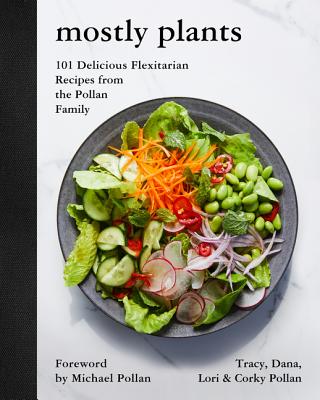 Mostly Plants: 101 Delicious Flexitarian Recipes from the Pollan Family - Pollan, Tracy, and Pollan, Dana, and Pollan, Lori