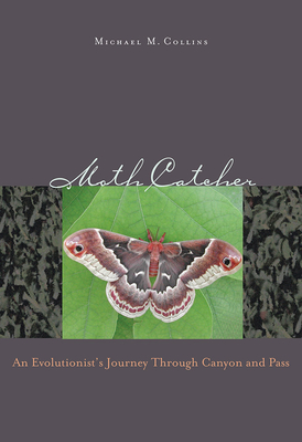 Moth Catcher: An Evolutionist's Journey Through Canyon and Pass - Collins, Michael M