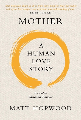 Mother: A Human Love Story - Hopwood, Matt, and Sawyer, Miranda (Foreword by)