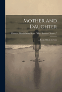 Mother and Daughter; a Book of Ideals for Girls