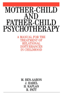 Mother-Child and Father-Child Psychotherapy: A Manual for the Treatment of Relational Disturbances in Childhood
